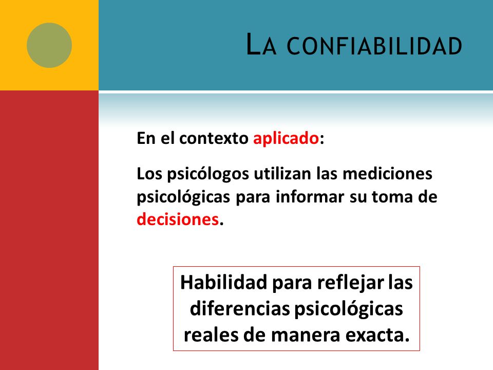 La confiabilidad En el contexto aplicado: Los psicólogos utilizan las mediciones psicológicas para informar su toma de decisiones.