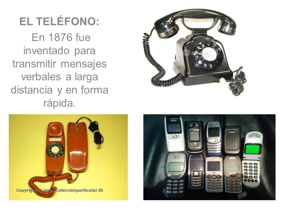 EL TELÉFONO: En 1876 fue inventado para transmitir mensajes verbales a larga distancia y en forma rápida.