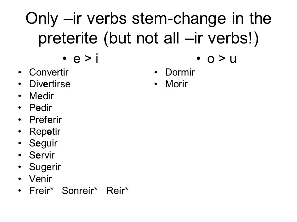 Only –ir verbs stem-change in the preterite (but not all –ir verbs!)
