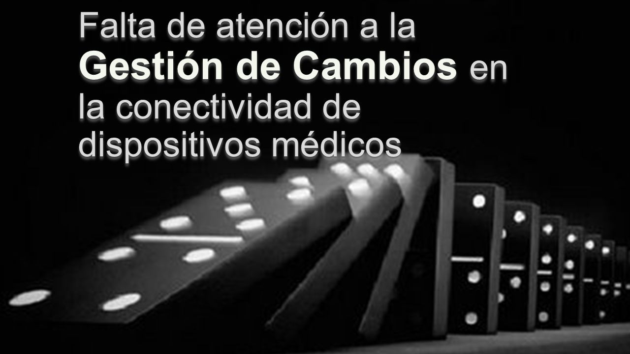 Falta de atención a la Gestión de Cambios en la conectividad de dispositivos médicos