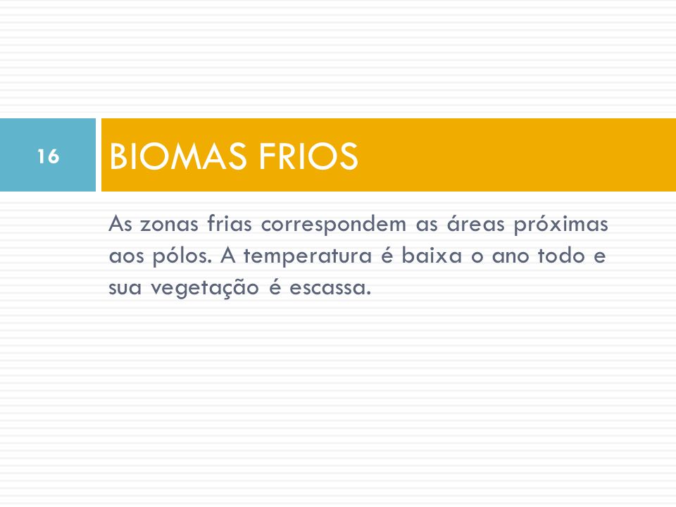 BIOMAS FRIOS As zonas frias correspondem as áreas próximas aos pólos.