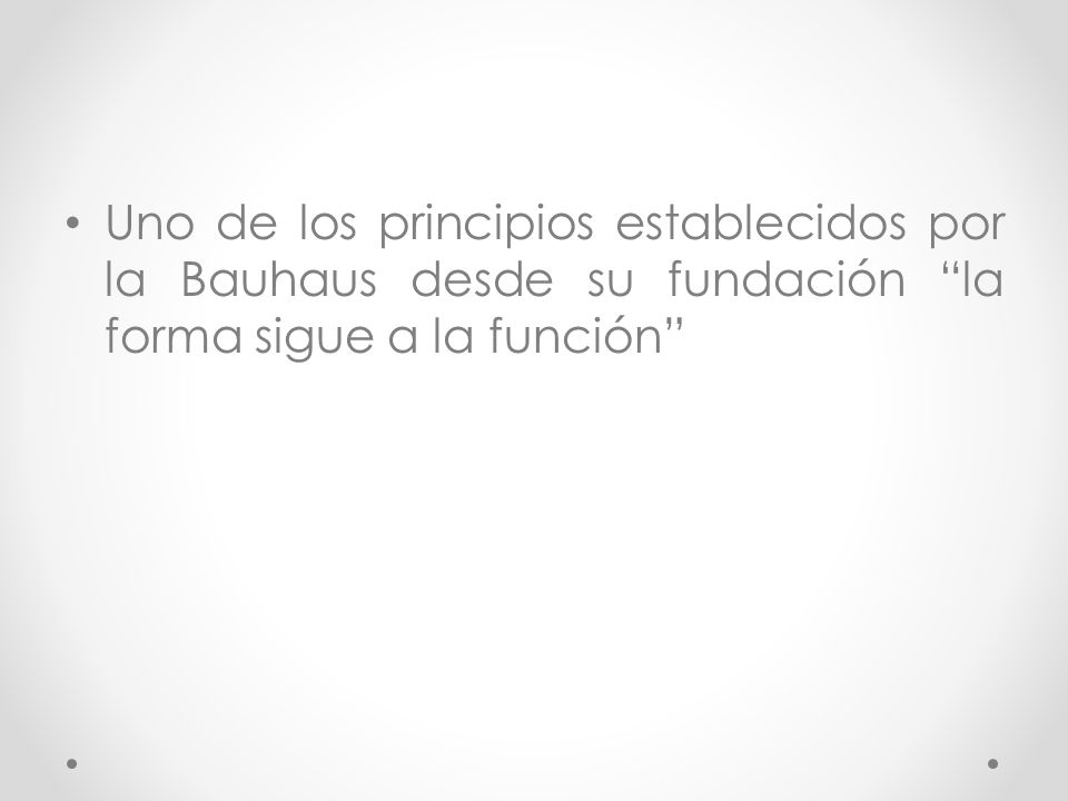 Uno de los principios establecidos por la Bauhaus desde su fundación la forma sigue a la función