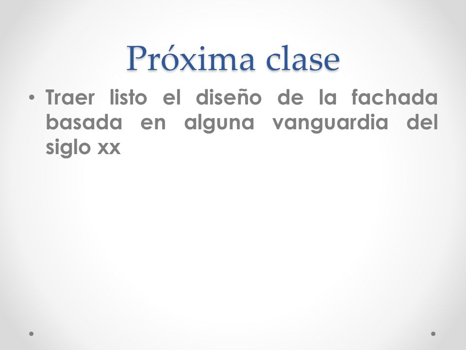 Próxima clase Traer listo el diseño de la fachada basada en alguna vanguardia del siglo xx