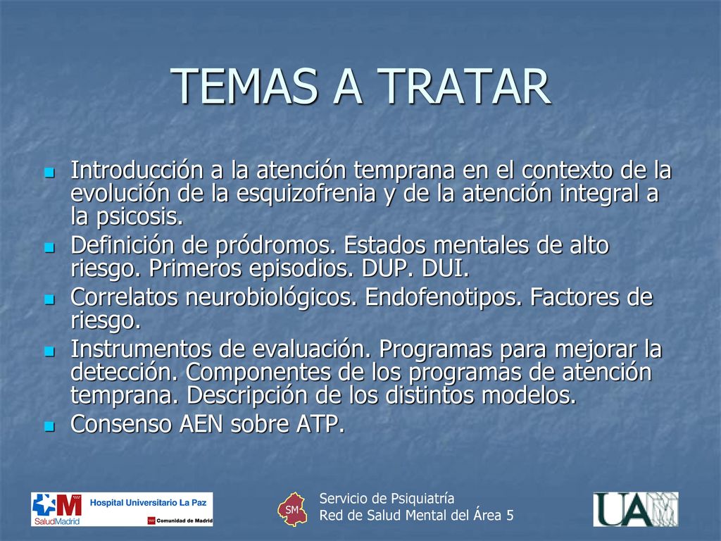 TEMAS A TRATAR Introducción a la atención temprana en el contexto de la evolución de la esquizofrenia y de la atención integral a la psicosis.