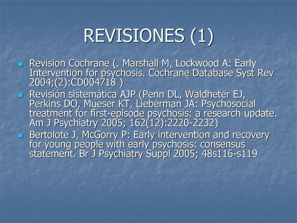 REVISIONES (1) Revision Cochrane (. Marshall M, Lockwood A: Early Intervention for psychosis. Cochrane Database Syst Rev 2004;(2):CD )