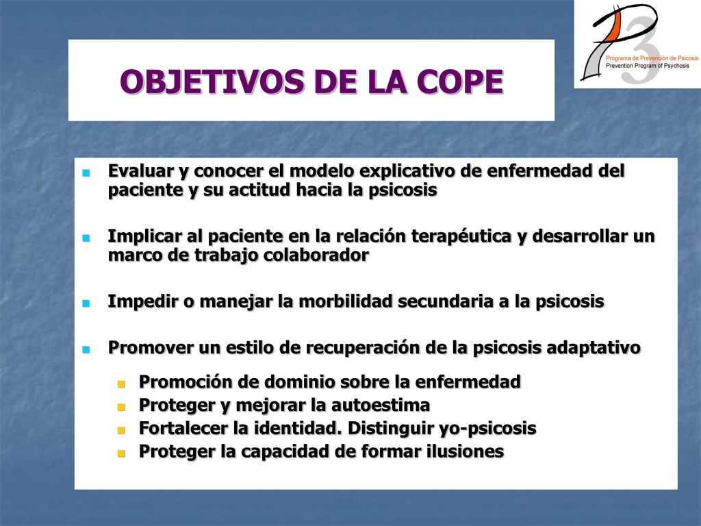 OBJETIVOS DE LA COPE Evaluar y conocer el modelo explicativo de enfermedad del paciente y su actitud hacia la psicosis.