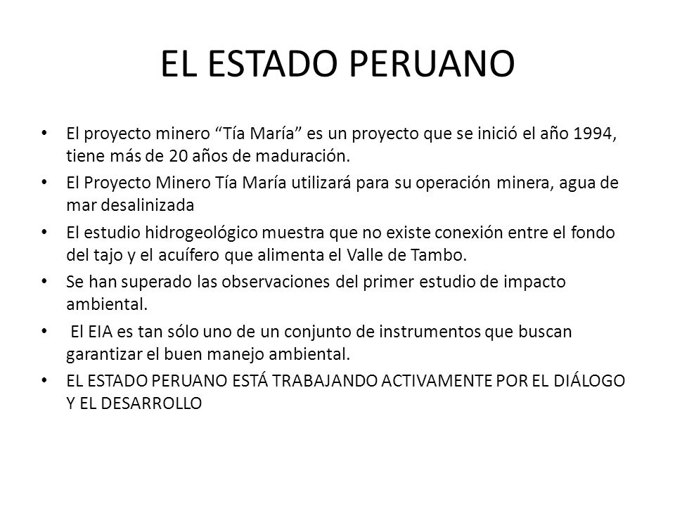 EL ESTADO PERUANO El proyecto minero Tía María es un proyecto que se inició el año 1994, tiene más de 20 años de maduración.
