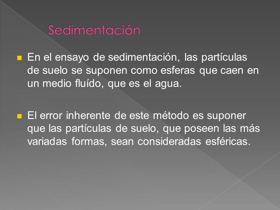 Sedimentación En el ensayo de sedimentación, las partículas de suelo se suponen como esferas que caen en un medio fluído, que es el agua.