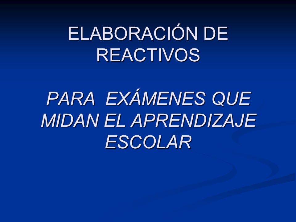 ELABORACIÓN DE REACTIVOS PARA EXÁMENES QUE MIDAN EL APRENDIZAJE ESCOLAR