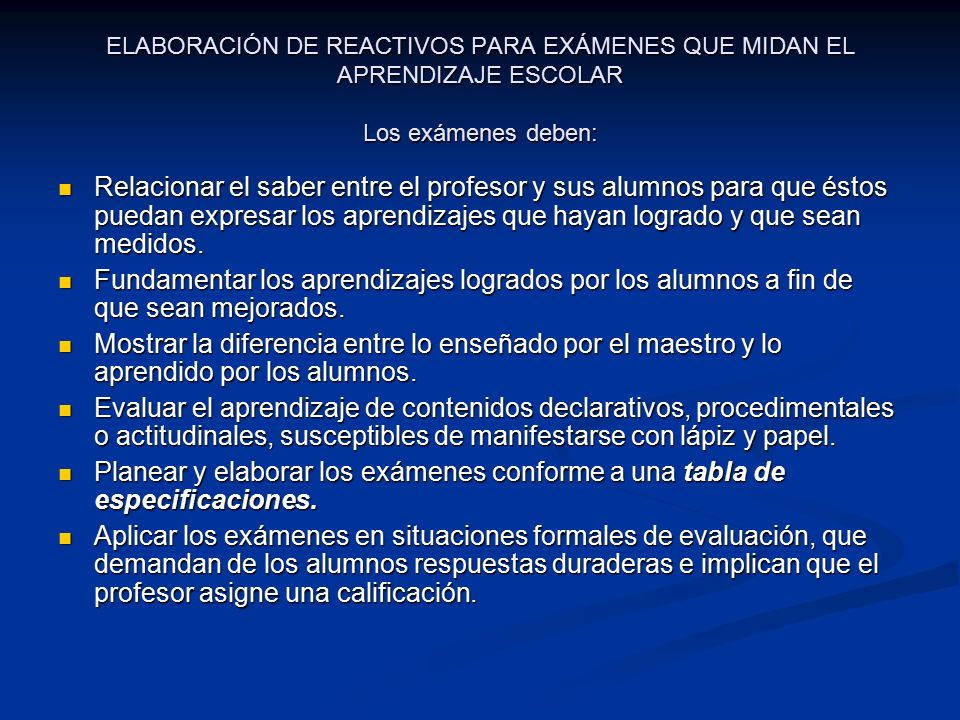 ELABORACIÓN DE REACTIVOS PARA EXÁMENES QUE MIDAN EL APRENDIZAJE ESCOLAR Los exámenes deben: