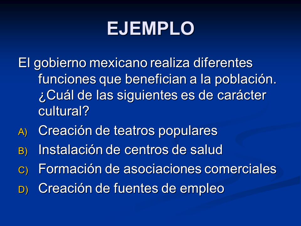 EJEMPLO El gobierno mexicano realiza diferentes funciones que benefician a la población. ¿Cuál de las siguientes es de carácter cultural