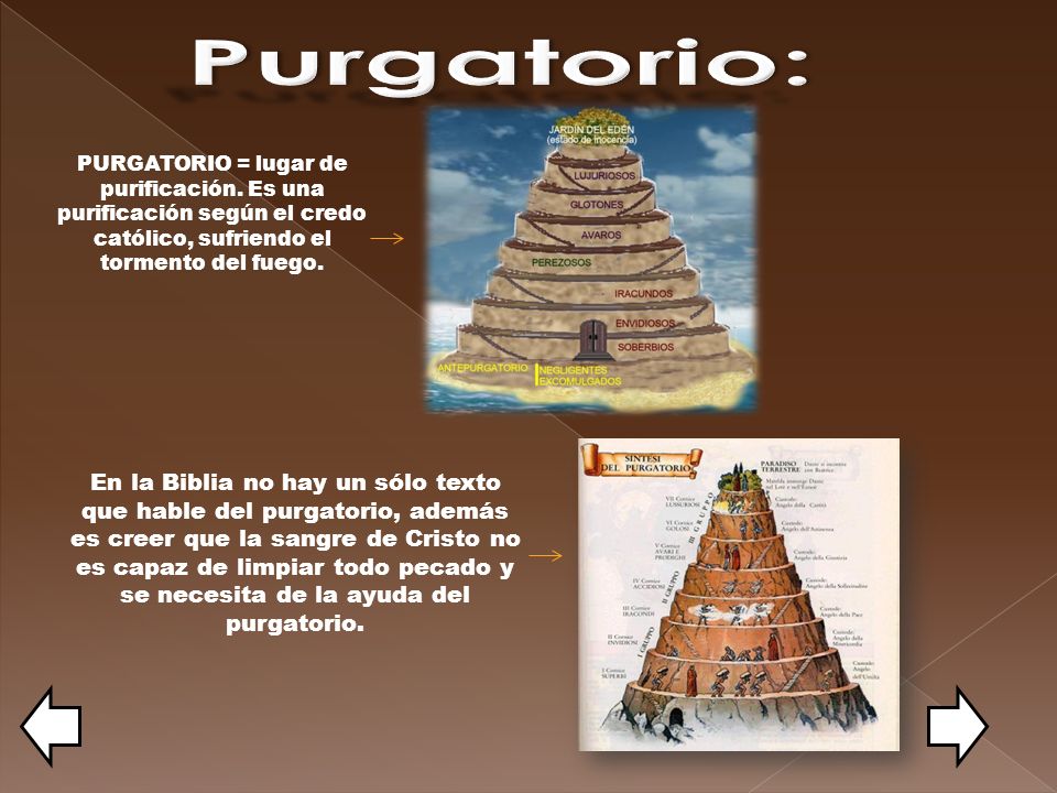 Purgatorio: PURGATORIO = lugar de purificación. Es una purificación según el credo católico, sufriendo el tormento del fuego.