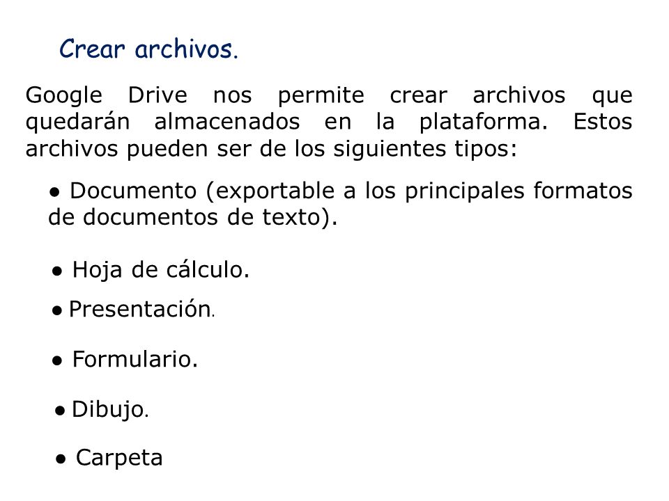 Crear archivos. Google Drive nos permite crear archivos que quedarán almacenados en la plataforma. Estos archivos pueden ser de los siguientes tipos: