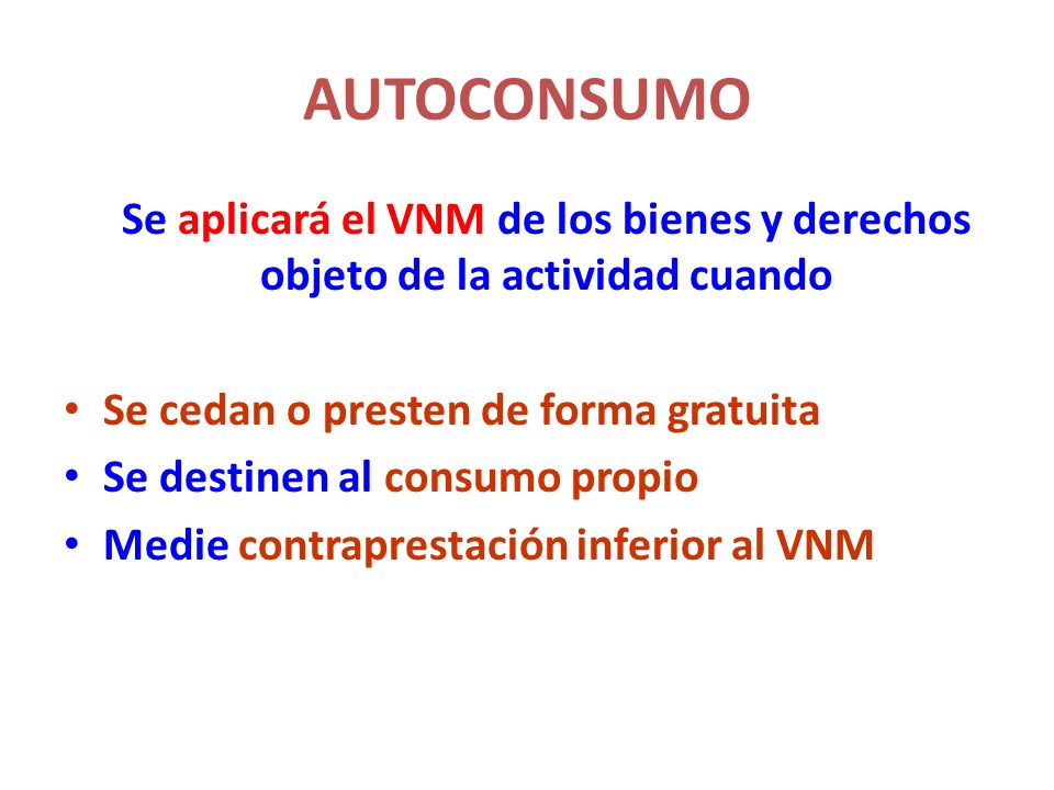 AUTOCONSUMO Se aplicará el VNM de los bienes y derechos objeto de la actividad cuando. Se cedan o presten de forma gratuita.