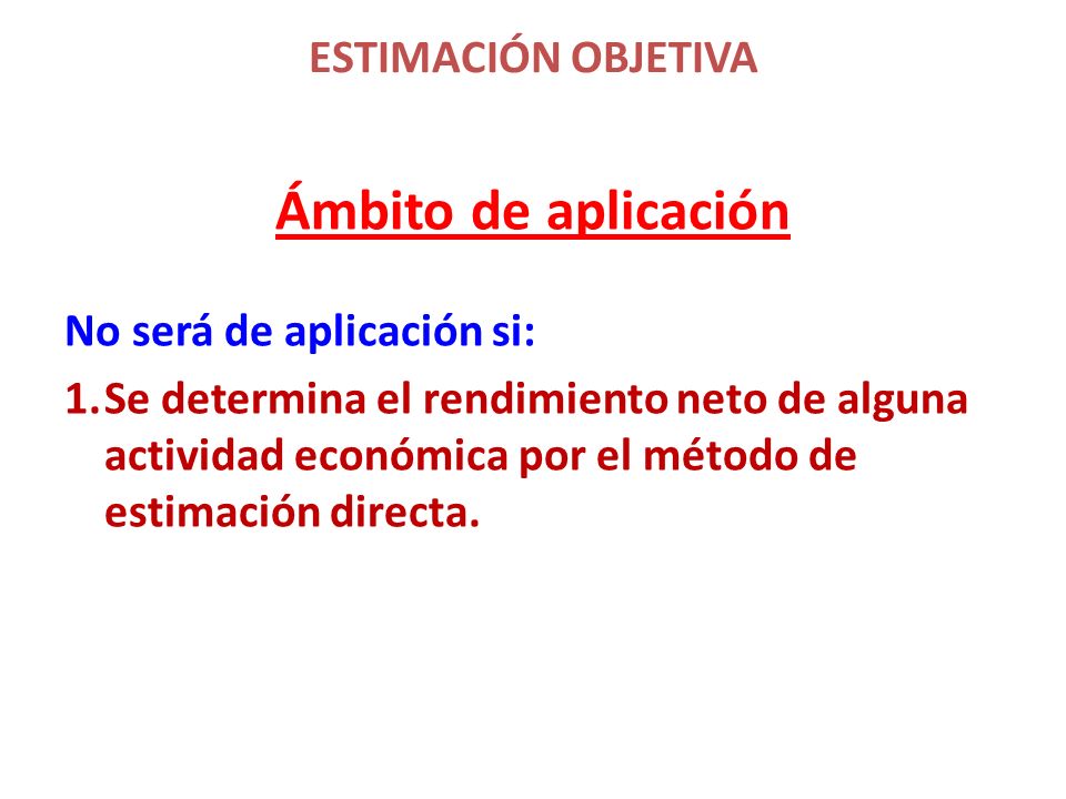 Ámbito de aplicación ESTIMACIÓN OBJETIVA No será de aplicación si: