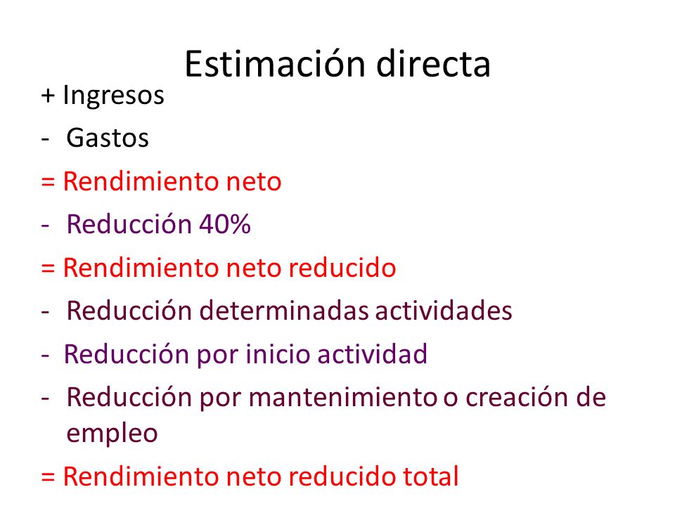 Estimación directa + Ingresos Gastos = Rendimiento neto Reducción 40%