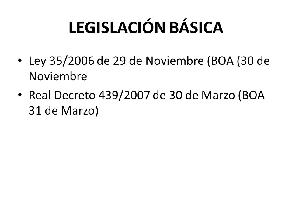 LEGISLACIÓN BÁSICA Ley 35/2006 de 29 de Noviembre (BOA (30 de Noviembre.