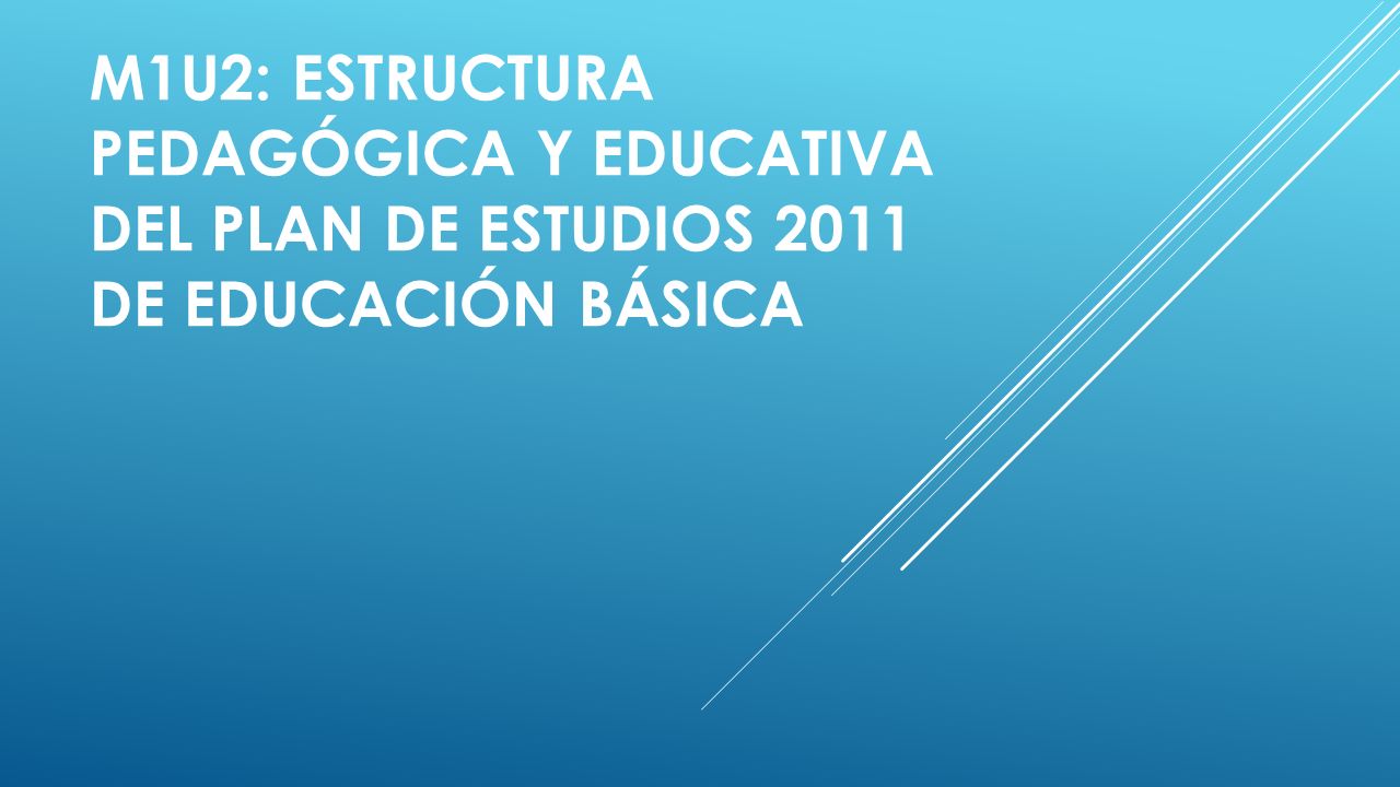 M1U2: Estructura pedagógica y educativa del Plan de estudios 2011 de educación básica