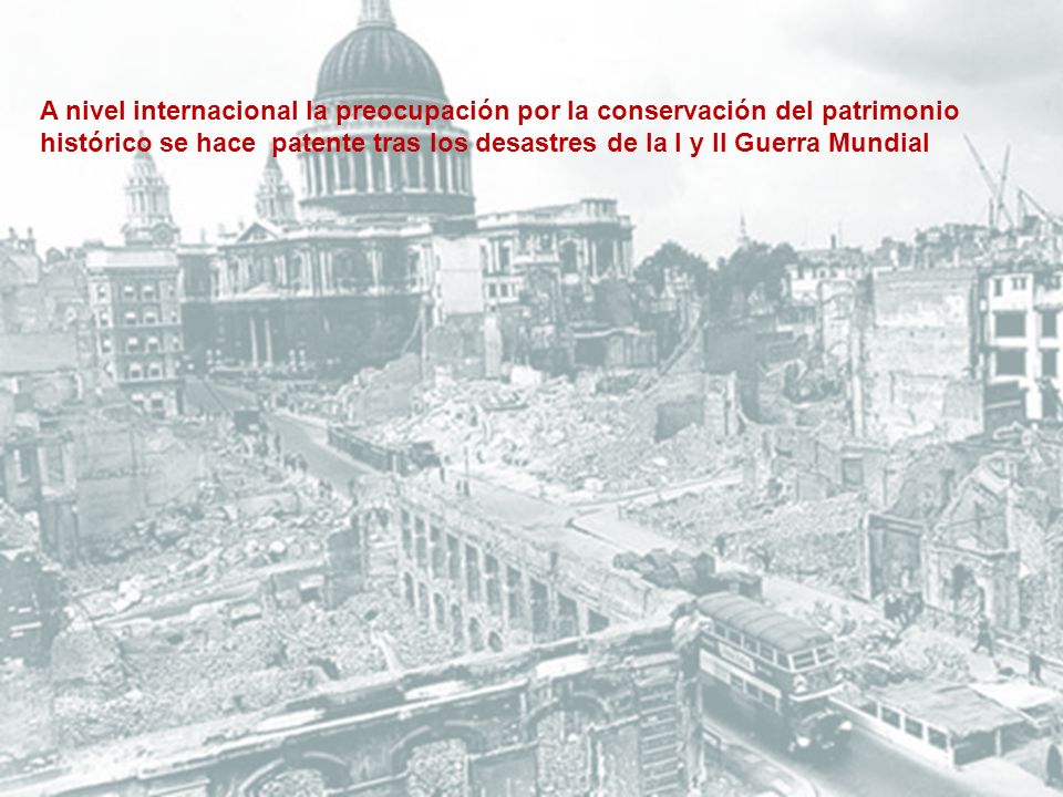 A nivel internacional la preocupación por la conservación del patrimonio histórico se hace patente tras los desastres de la I y II Guerra Mundial