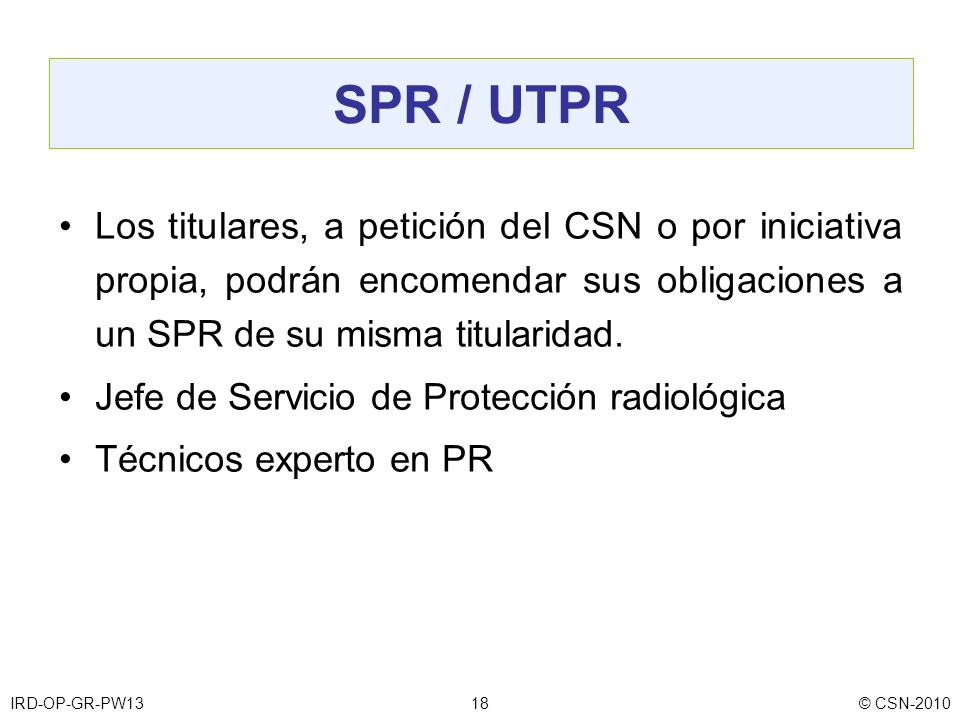 SPR / UTPR Los titulares, a petición del CSN o por iniciativa propia, podrán encomendar sus obligaciones a un SPR de su misma titularidad.