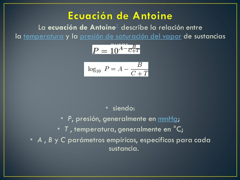 Ecuación de Antoine La ecuación de Antoine1 describe la relación entre la temperatura y la presión de saturación del vapor de sustancias puras.