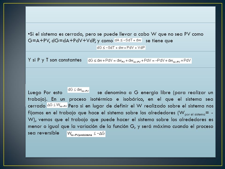 Si el sistema es cerrado, pero se puede llevar a cabo W que no sea PV como G=A+PV, dG=dA+PdV+VdP, y como se tiene que