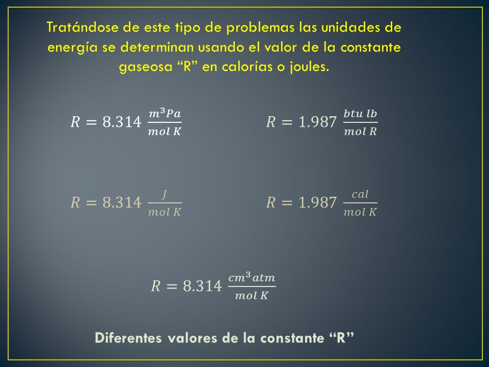 Tratándose de este tipo de problemas las unidades de energía se determinan usando el valor de la constante gaseosa R en calorías o joules.