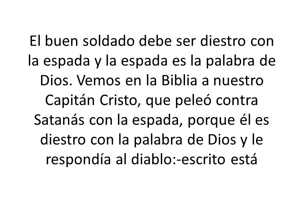 El buen soldado debe ser diestro con la espada y la espada es la palabra de Dios.