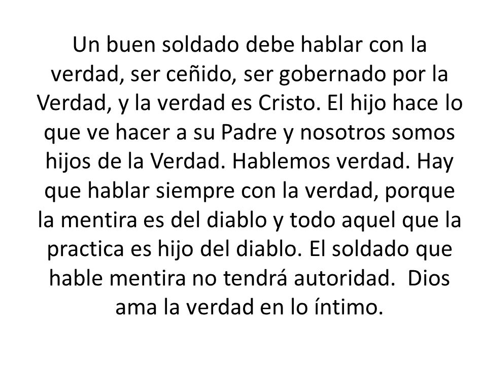 Un buen soldado debe hablar con la verdad, ser ceñido, ser gobernado por la Verdad, y la verdad es Cristo.