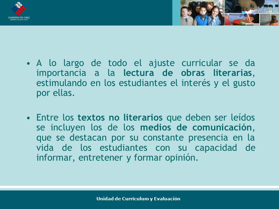 A lo largo de todo el ajuste curricular se da importancia a la lectura de obras literarias, estimulando en los estudiantes el interés y el gusto por ellas.