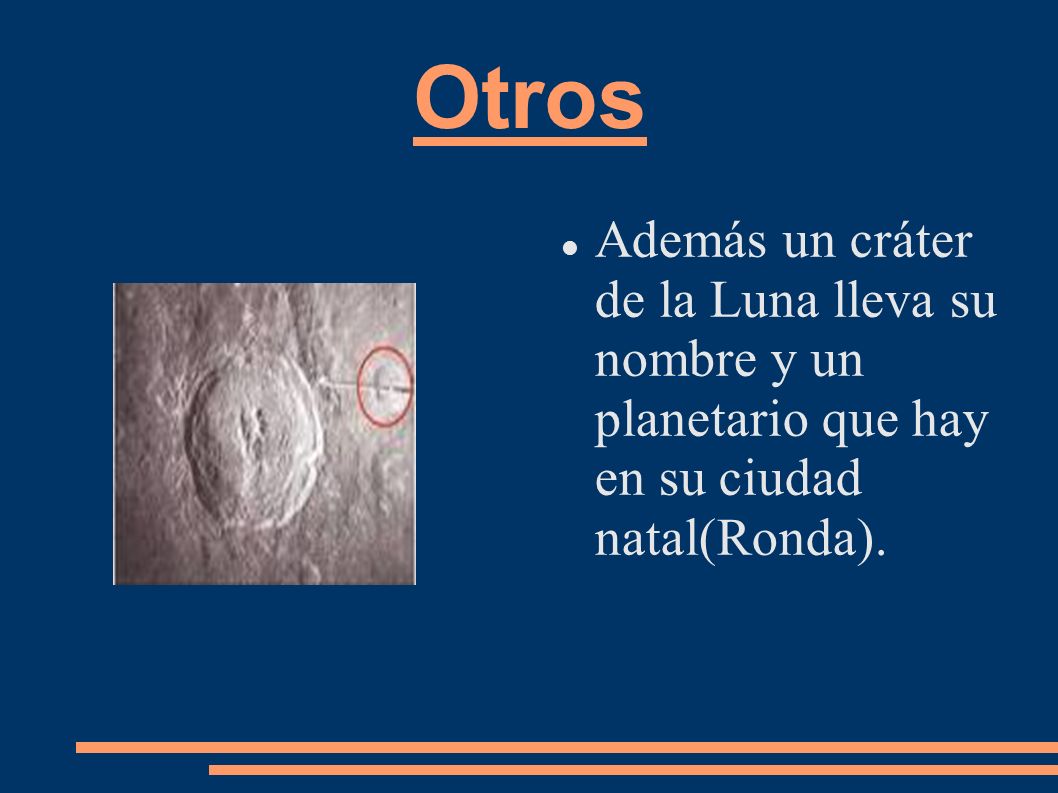 Otros Además un cráter de la Luna lleva su nombre y un planetario que hay en su ciudad natal(Ronda).