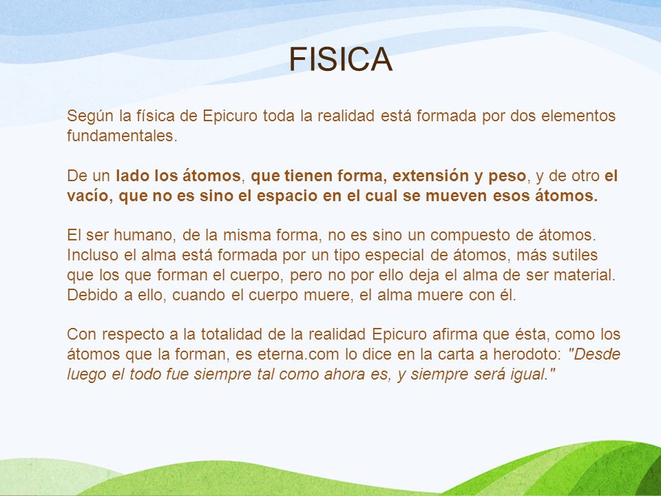 FISICA Según la física de Epicuro toda la realidad está formada por dos elementos fundamentales.