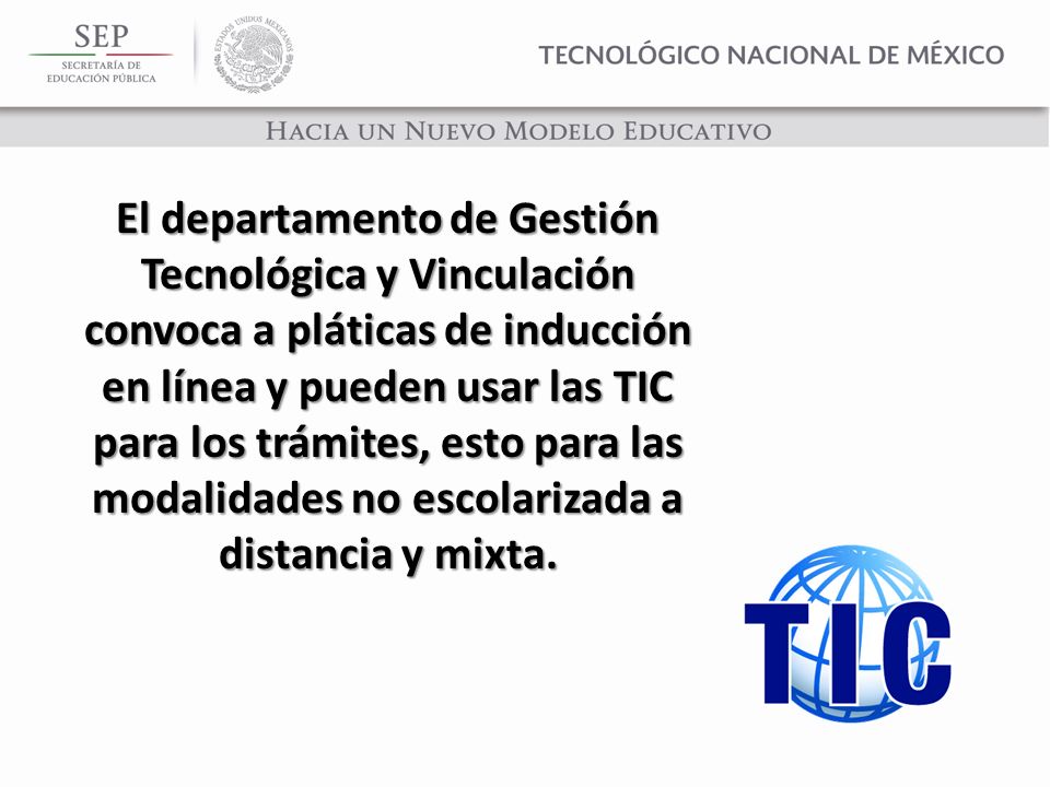 El departamento de Gestión Tecnológica y Vinculación convoca a pláticas de inducción en línea y pueden usar las TIC para los trámites, esto para las modalidades no escolarizada a distancia y mixta.