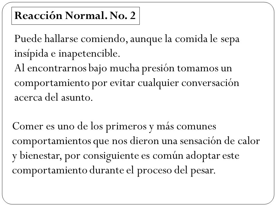 Reacción Normal. No. 2 Puede hallarse comiendo, aunque la comida le sepa insípida e inapetencible.