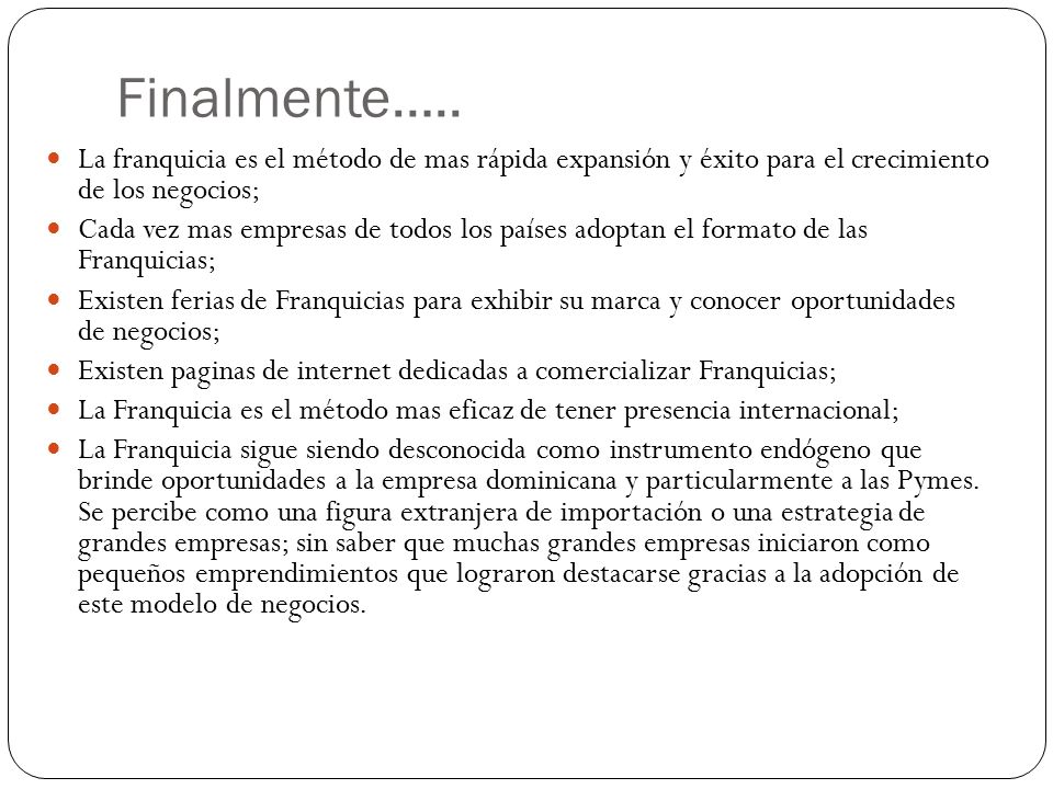 Finalmente….. La franquicia es el método de mas rápida expansión y éxito para el crecimiento de los negocios;