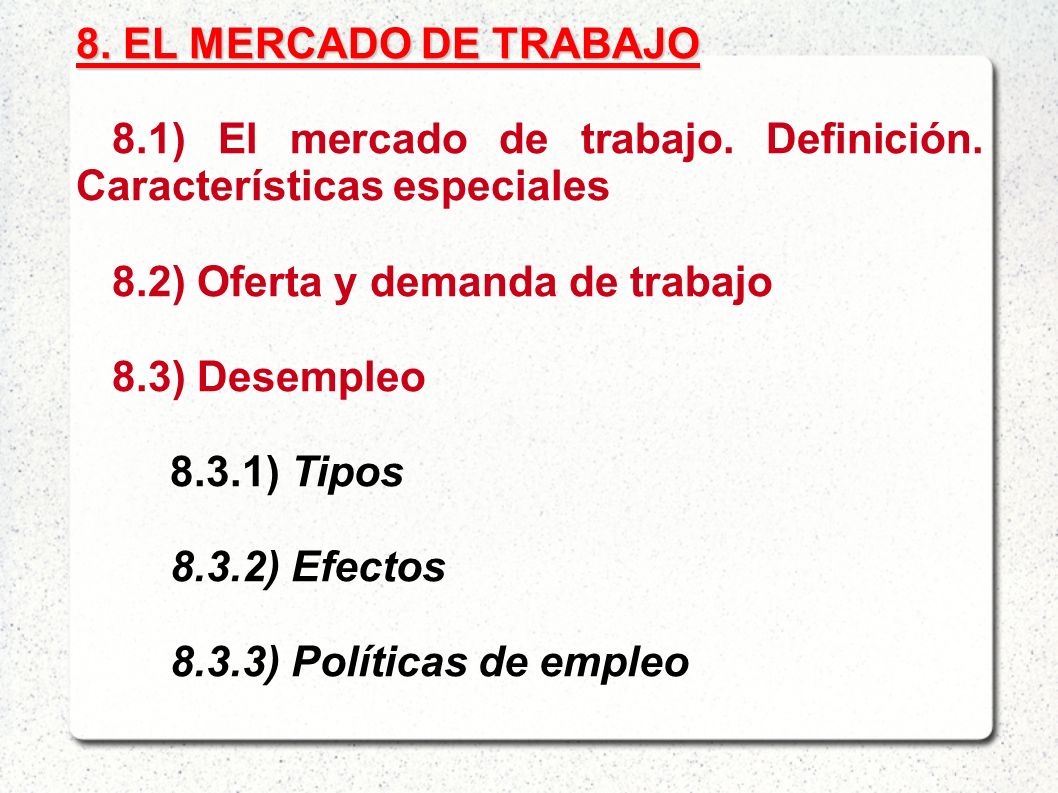 8. EL MERCADO DE TRABAJO 8.1) El mercado de trabajo. Definición. Características especiales. 8.2) Oferta y demanda de trabajo.