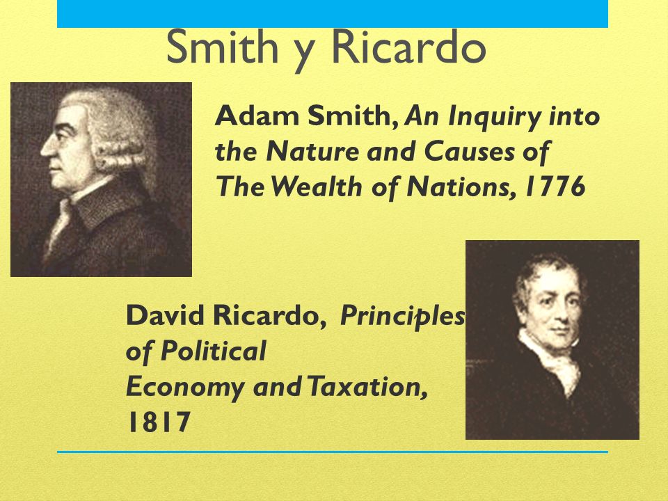 Smith y Ricardo Adam Smith, An Inquiry into the Nature and Causes of