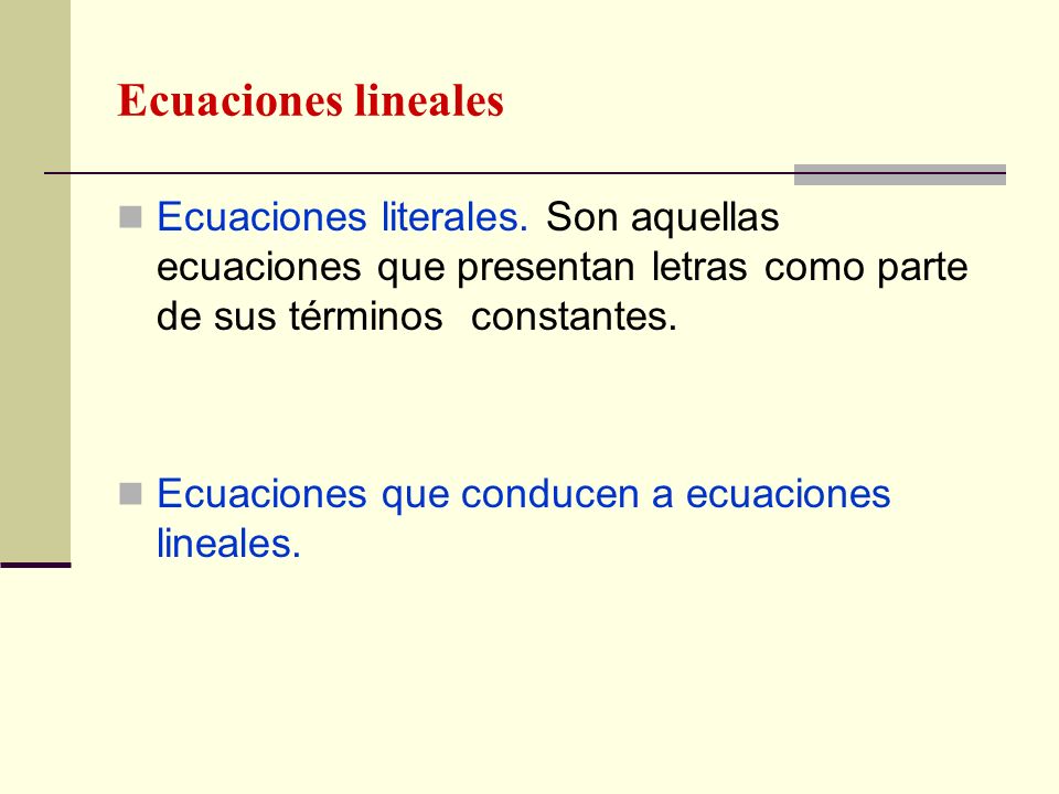 Ecuaciones lineales Ecuaciones literales. Son aquellas ecuaciones que presentan letras como parte de sus términos constantes.