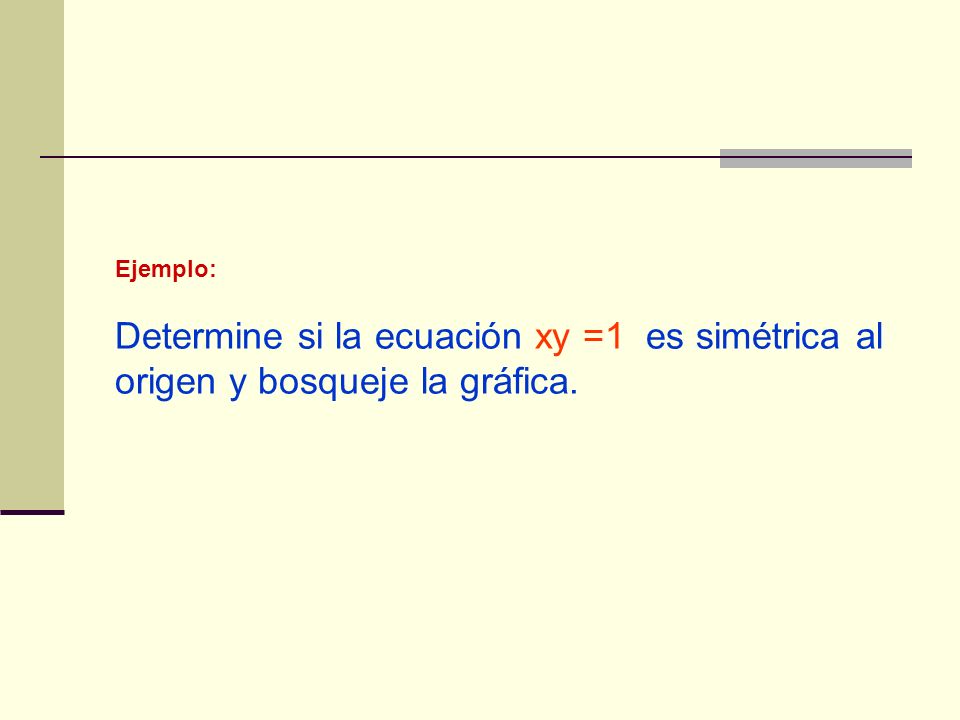 Ejemplo: Determine si la ecuación xy =1 es simétrica al origen y bosqueje la gráfica.