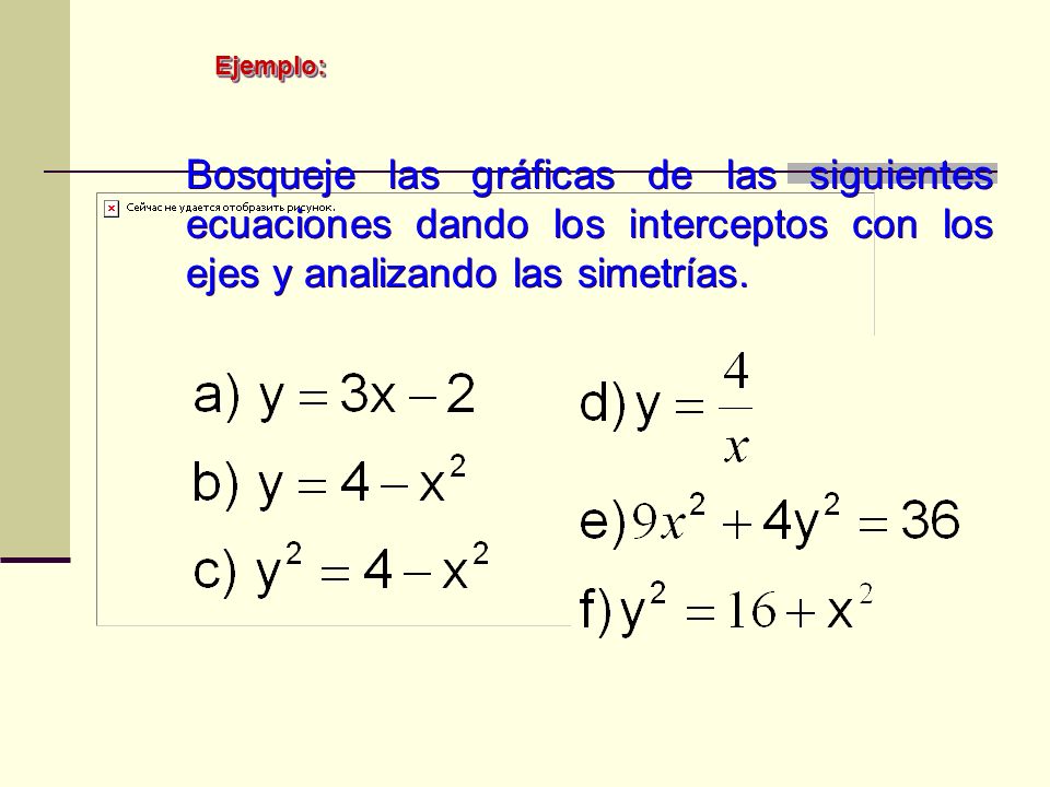 Ejemplo: Bosqueje las gráficas de las siguientes ecuaciones dando los interceptos con los ejes y analizando las simetrías.