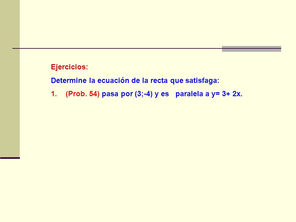 Ejercicios: Determine la ecuación de la recta que satisfaga: (Prob.