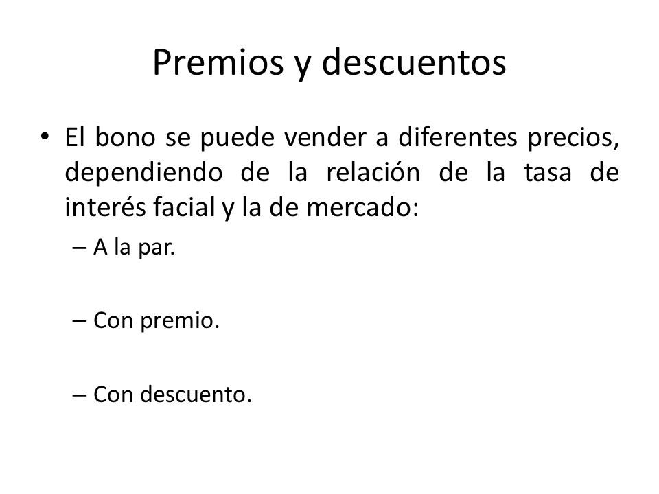 Premios y descuentos El bono se puede vender a diferentes precios, dependiendo de la relación de la tasa de interés facial y la de mercado: