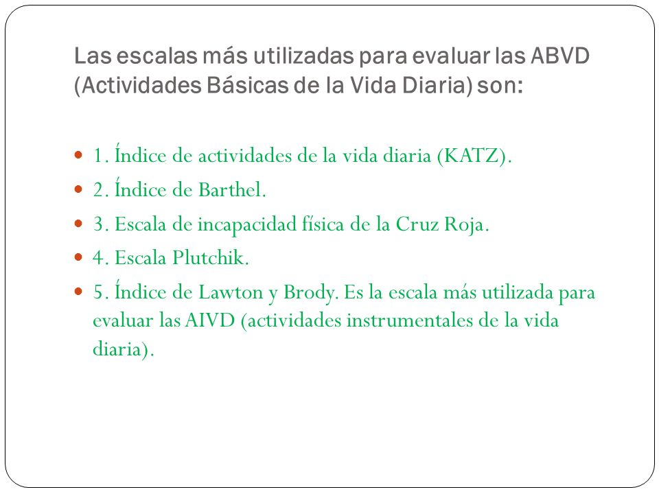 Las escalas más utilizadas para evaluar las ABVD (Actividades Básicas de la Vida Diaria) son: