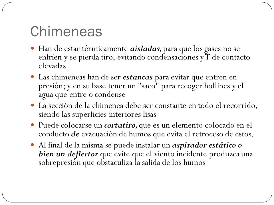 Chimeneas Han de estar térmicamente aisladas, para que los gases no se enfríen y se pierda tiro, evitando condensaciones y T de contacto elevadas.