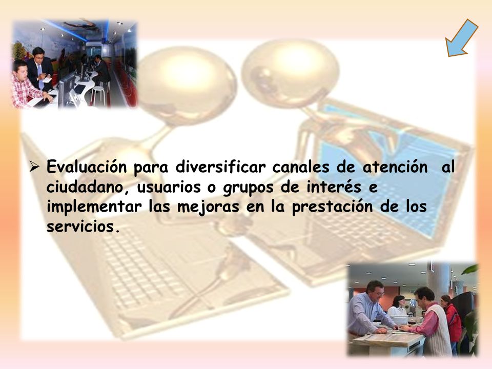 Evaluación para diversificar canales de atención al ciudadano, usuarios o grupos de interés e implementar las mejoras en la prestación de los servicios.