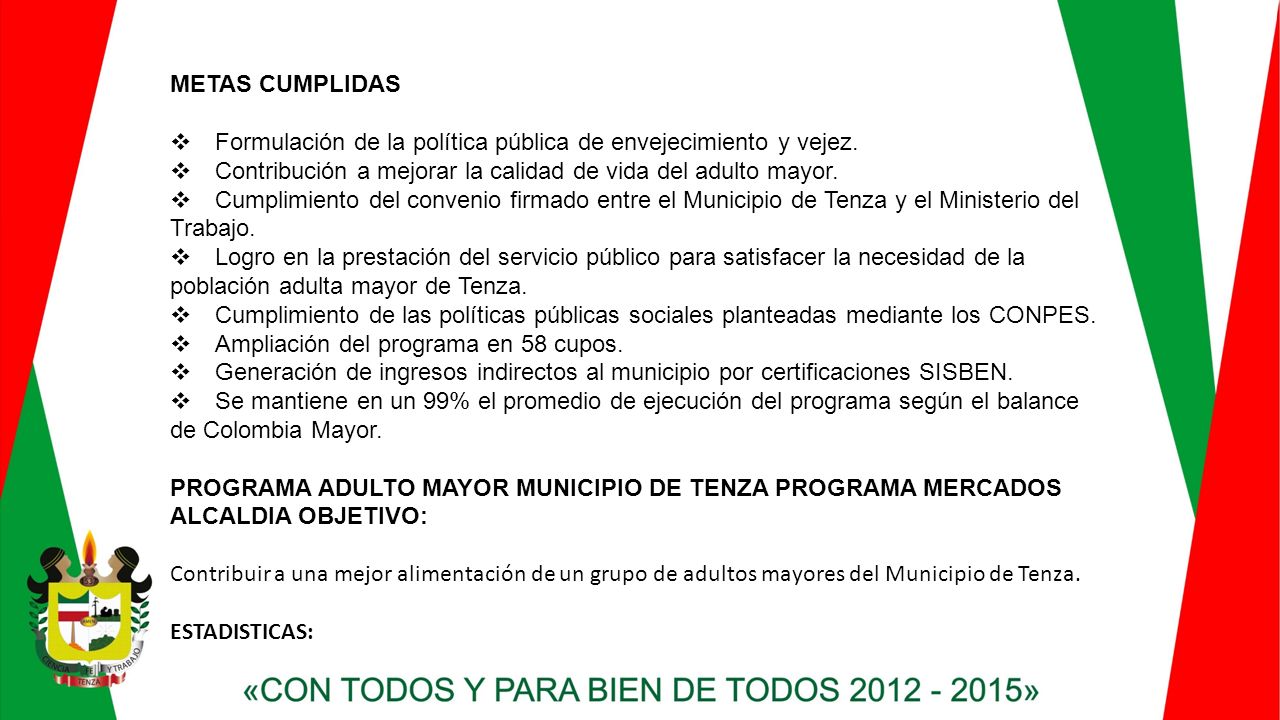 METAS CUMPLIDAS  Formulación de la política pública de envejecimiento y vejez.  Contribución a mejorar la calidad de vida del adulto mayor.