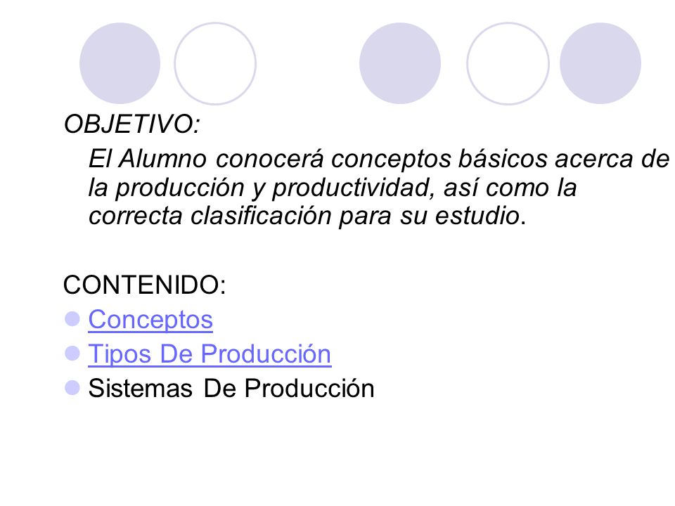 OBJETIVO: El Alumno conocerá conceptos básicos acerca de la producción y productividad, así como la correcta clasificación para su estudio.