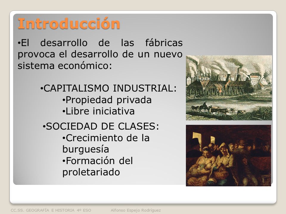 Introducción El desarrollo de las fábricas provoca el desarrollo de un nuevo sistema económico: CAPITALISMO INDUSTRIAL: