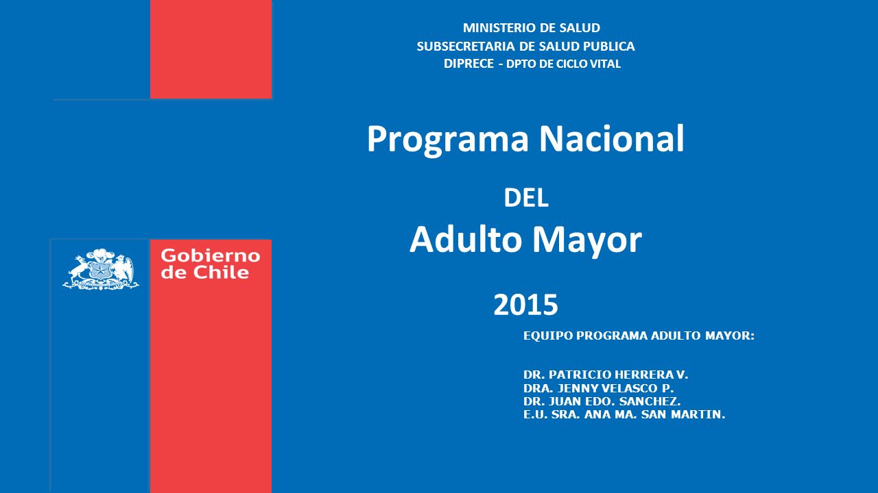 MINISTERIO DE SALUD SUBSECRETARIA DE SALUD PUBLICA DIPRECE - DPTO DE CICLO VITAL Programa Nacional DEL Adulto Mayor 2015