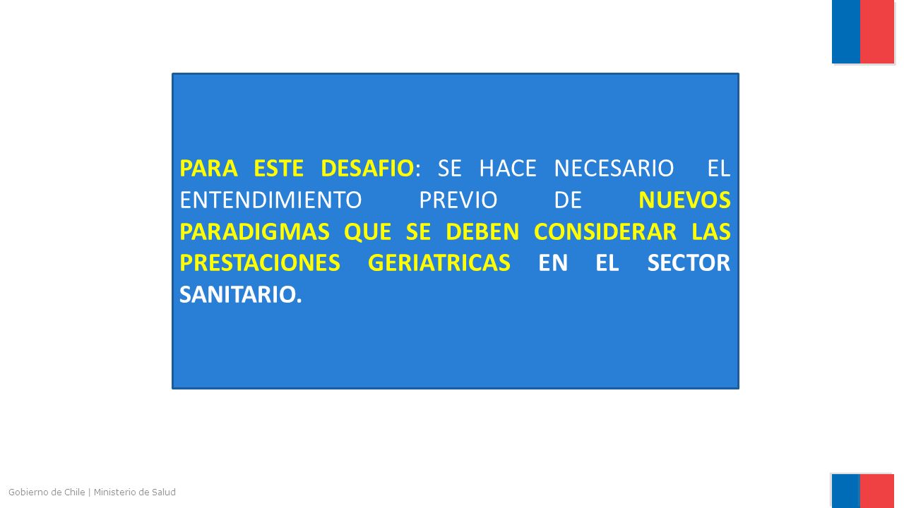 PARA ESTE DESAFIO: SE HACE NECESARIO EL ENTENDIMIENTO PREVIO DE NUEVOS PARADIGMAS QUE SE DEBEN CONSIDERAR LAS PRESTACIONES GERIATRICAS EN EL SECTOR SANITARIO.